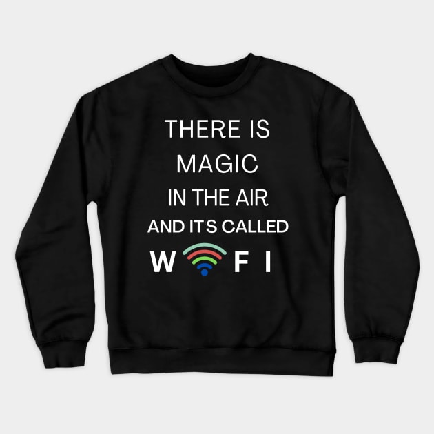 THERE IS MAGIC IN THE AIR AND IT'S CALLED WIFI Crewneck Sweatshirt by Nomad ART